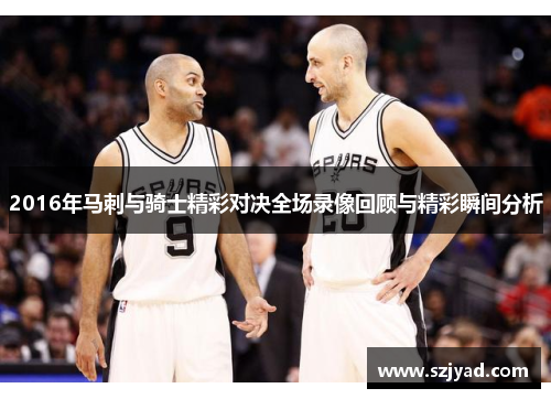 2016年马刺与骑士精彩对决全场录像回顾与精彩瞬间分析