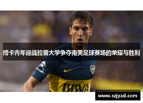 博卡青年迎战拉普大学争夺南美足球赛场的荣耀与胜利